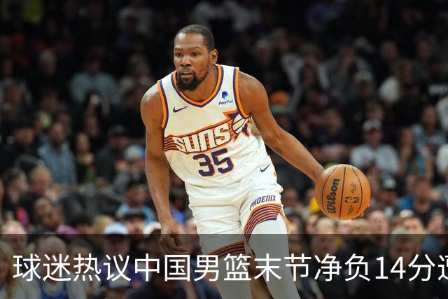 球迷热议中国男篮末节净负14分遭绝杀！郭士强决战时刻上三后卫惹争议